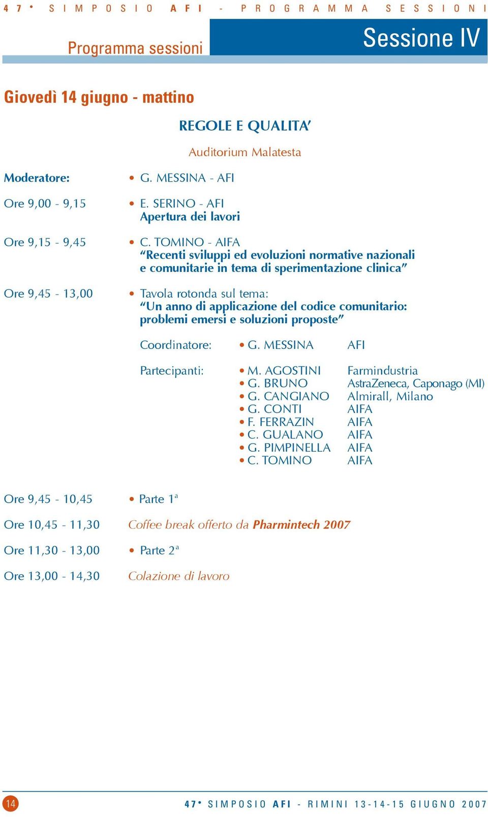 TOMINO - AIFA Recenti sviluppi ed evoluzioni normative nazionali e comunitarie in tema di sperimentazione clinica Tavola rotonda sul tema: Un anno di applicazione del codice comunitario: problemi