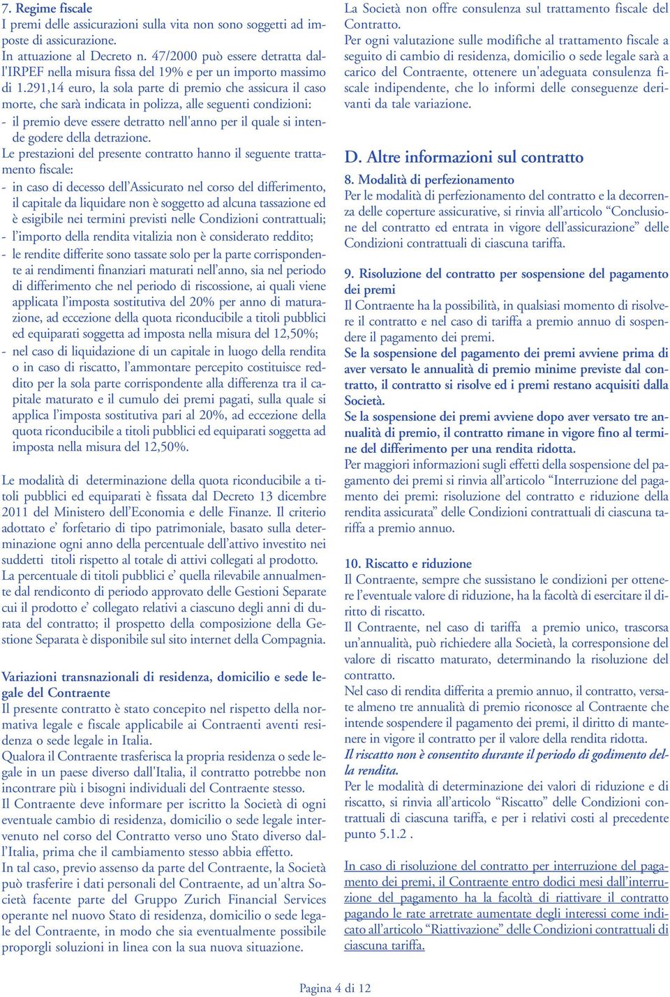 291,14 euro, la sola parte di premio che assicura il caso morte, che sarà indicata in polizza, alle seguenti condizioni: - il premio deve essere detratto nell'anno per il quale si intende godere