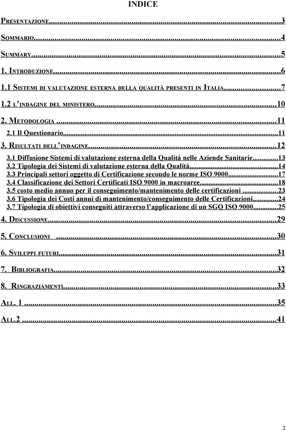 2 Tipologia dei Sistemi di valutazione esterna della Qualità... 14 3.3 Principali settori oggetto di Certificazione secondo le norme ISO 9000... 17 3.