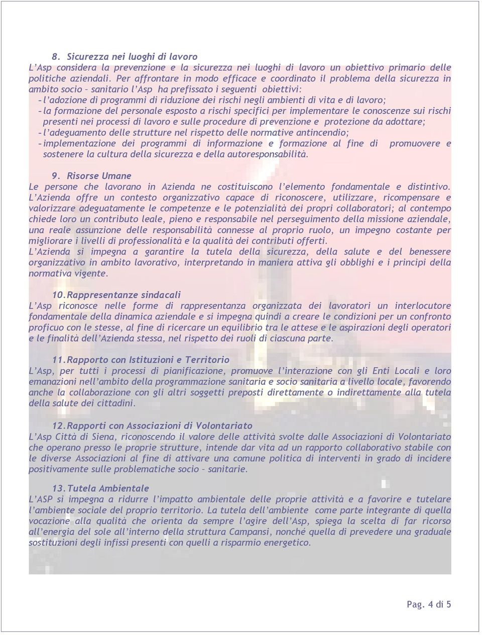 ambienti di vita e di lavoro; - la formazione del personale esposto a rischi specifici per implementare le conoscenze sui rischi presenti nei processi di lavoro e sulle procedure di prevenzione e