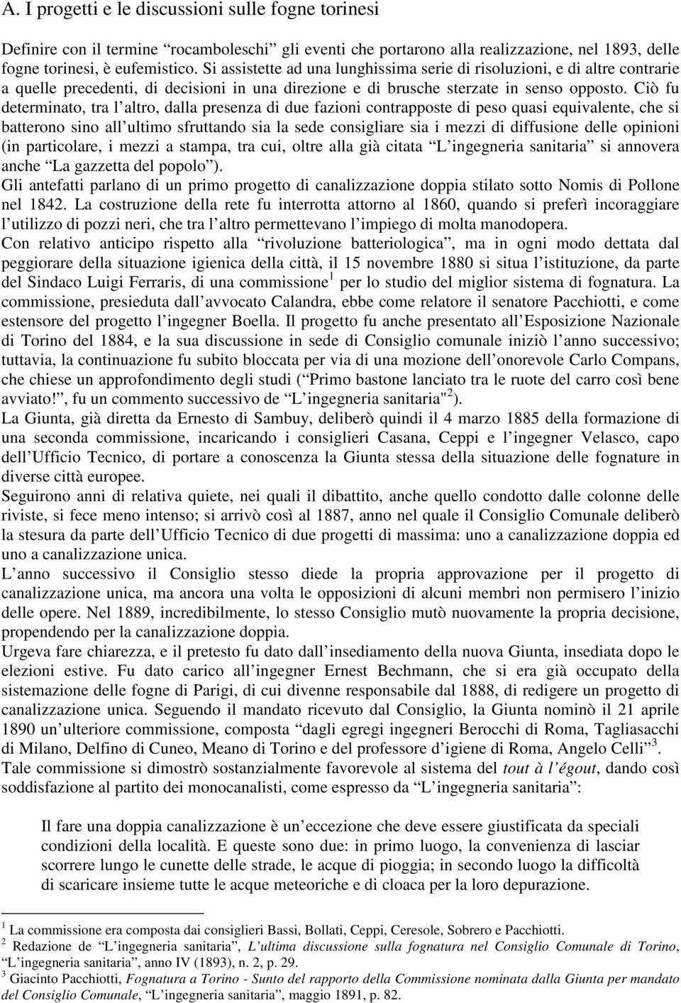 Ciò fu determinato, tra l altro, dalla presenza di due fazioni contrapposte di peso quasi equivalente, che si batterono sino all ultimo sfruttando sia la sede consigliare sia i mezzi di diffusione