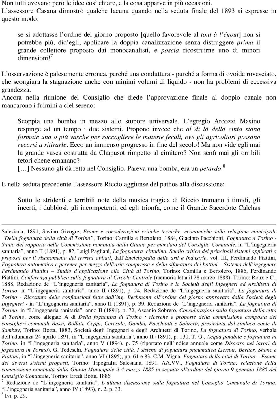 potrebbe più, dic egli, applicare la doppia canalizzazione senza distruggere prima il grande collettore proposto dai monocanalisti, e poscia ricostruirne uno di minori dimensioni!