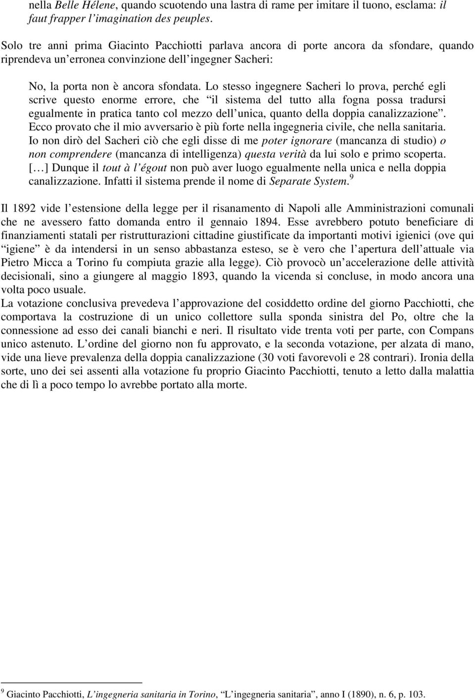 Lo stesso ingegnere Sacheri lo prova, perché egli scrive questo enorme errore, che il sistema del tutto alla fogna possa tradursi egualmente in pratica tanto col mezzo dell unica, quanto della doppia