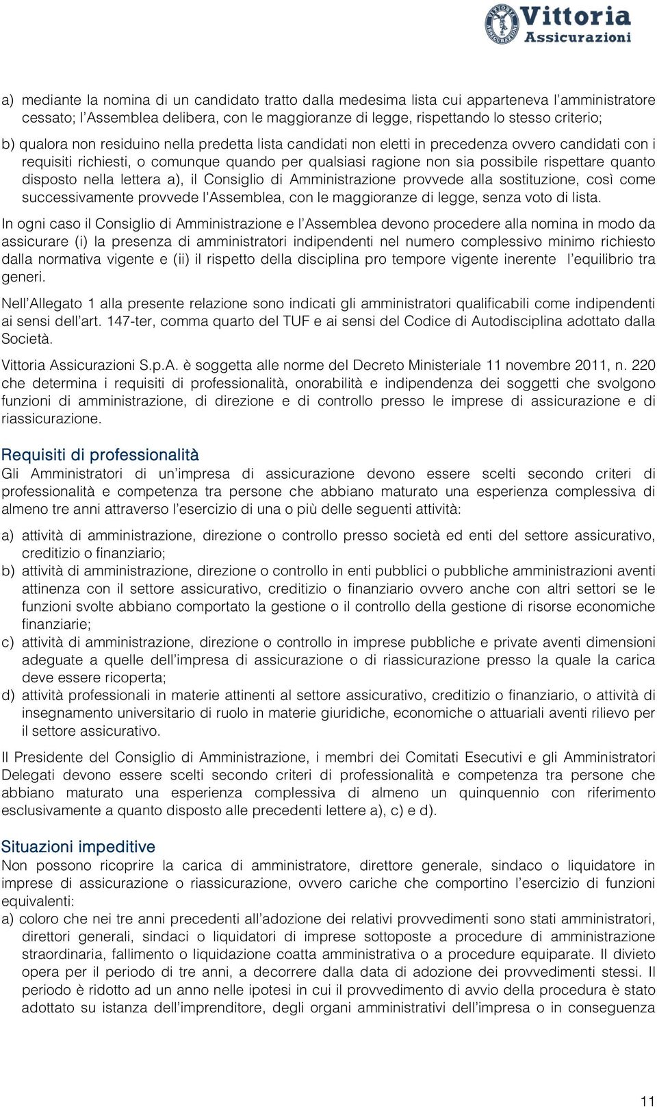 disposto nella lettera a), il Consiglio di Amministrazione provvede alla sostituzione, così come successivamente provvede l'assemblea, con le maggioranze di legge, senza voto di lista.