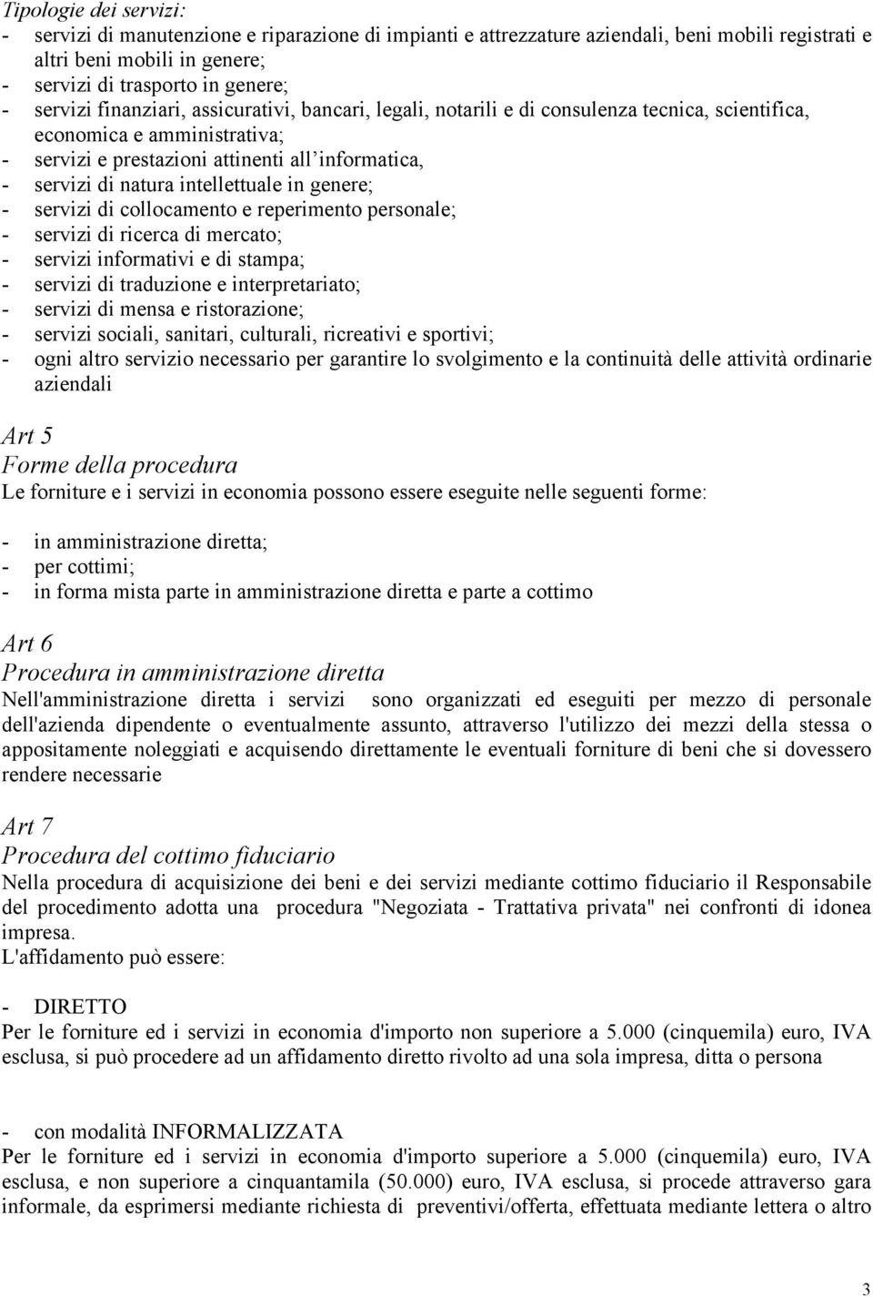 intellettuale in genere; - servizi di collocamento e reperimento personale; - servizi di ricerca di mercato; - servizi informativi e di stampa; - servizi di traduzione e interpretariato; - servizi di