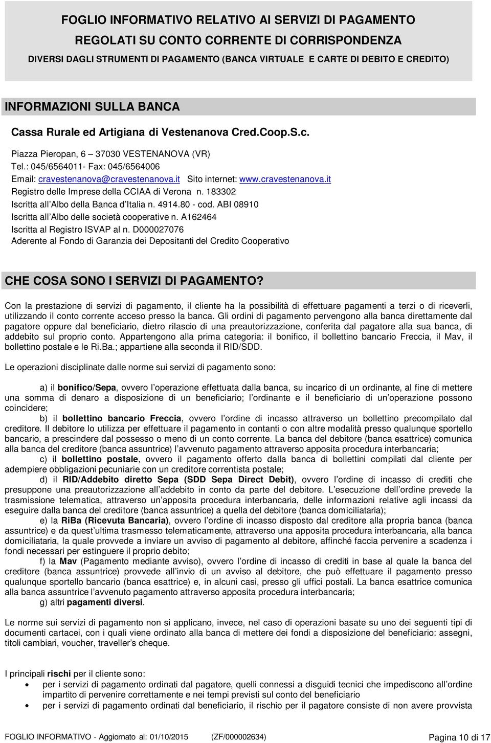 cravestenanova.it Registro delle Imprese della CCIAA di Verona n. 183302 Iscritta all Albo della Banca d Italia n. 4914.80 - cod. ABI 08910 Iscritta all Albo delle società cooperative n.