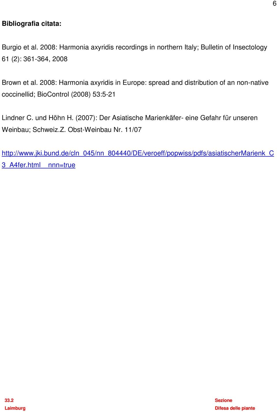 2008: Harmonia axyridis in Europe: spread and distribution of an non-native coccinellid; BioControl (2008) 53:5-21 Lindner C.