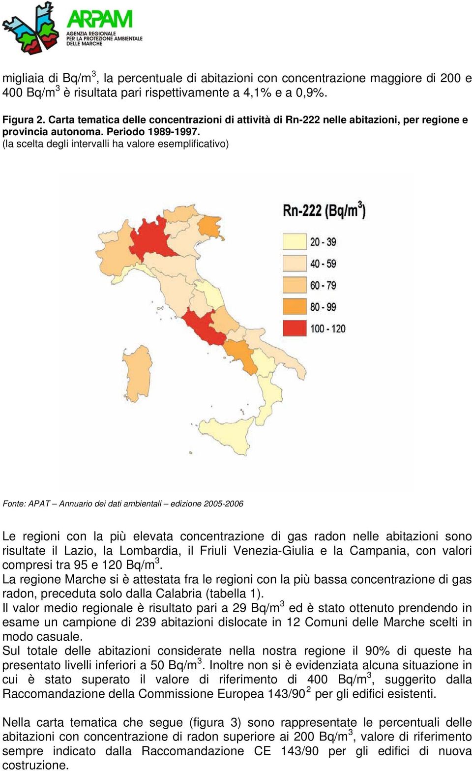 (la scelta degli intervalli ha valore esemplificativo) Fonte: APAT Annuario dei dati ambientali edizione 2005-2006 Le regioni con la più elevata concentrazione di gas radon nelle abitazioni sono