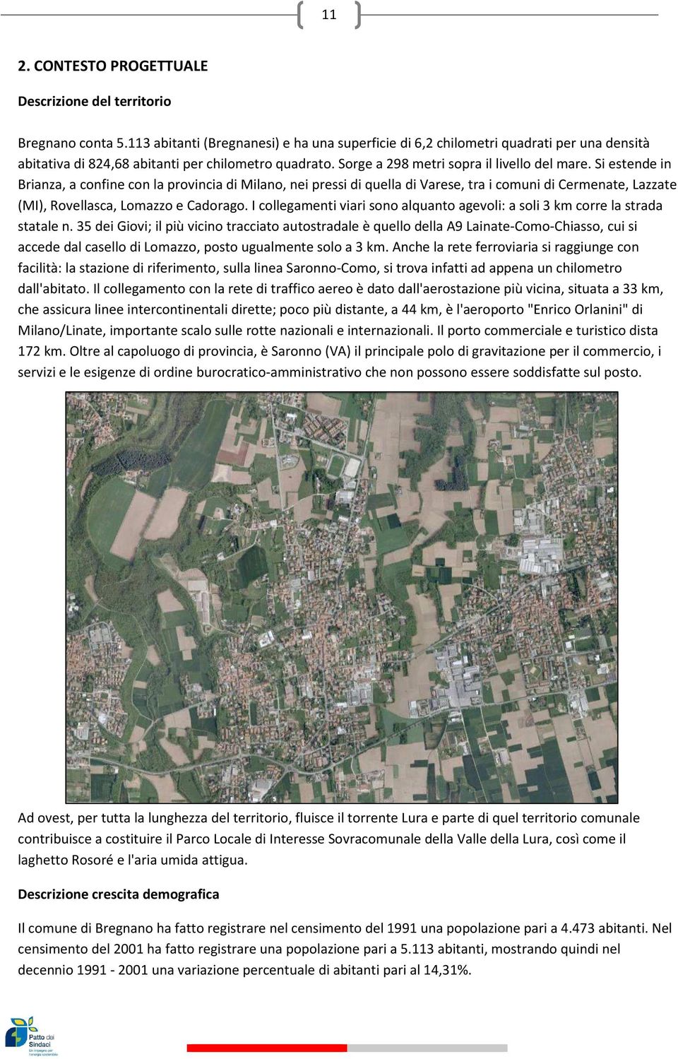 Si estende in Brianza, a confine con la provincia di Milano, nei pressi di quella di Varese, tra i comuni di Cermenate, Lazzate (MI), Rovellasca, Lomazzo e Cadorago.