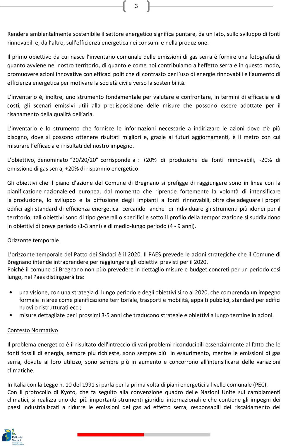 serra e in questo modo, promuovere azioni innovative con efficaci politiche di contrasto per l uso di energie rinnovabili e l aumento di efficienza energetica per motivare la società civile verso la