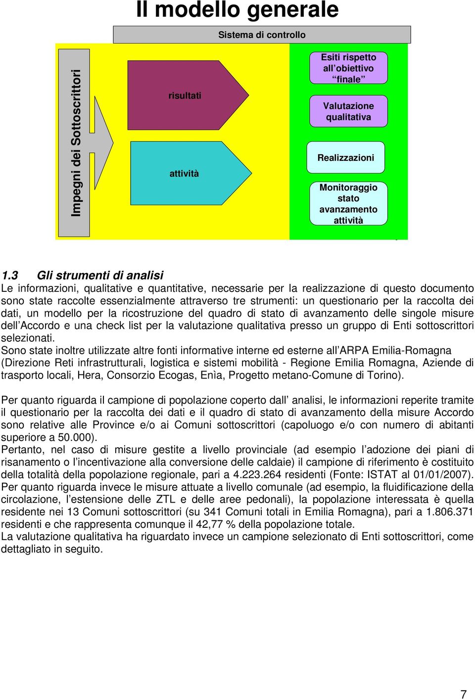 3 Gli strumenti di analisi Le informazioni, qualitative e quantitative, necessarie per la realizzazione di questo documento sono state raccolte essenzialmente attraverso tre strumenti: un