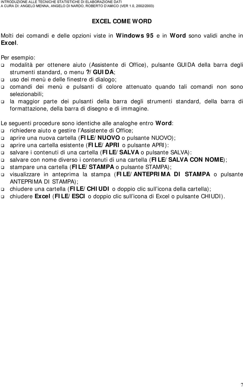 /guida; uso dei menù e delle finestre di dialogo; comandi dei menù e pulsanti di colore attenuato quando tali comandi non sono selezionabili; la maggior parte dei pulsanti della barra degli strumenti