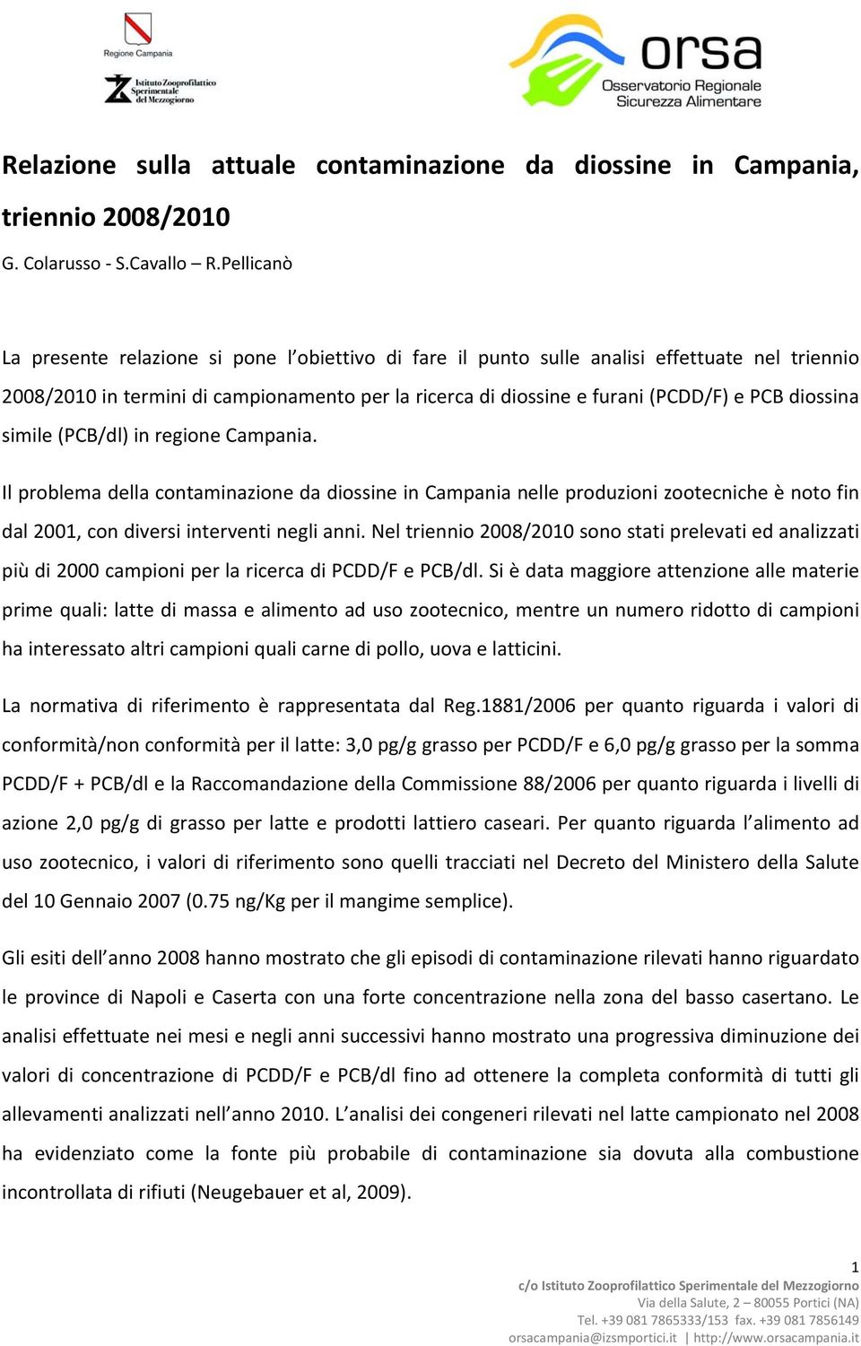 diossina simile (PCB/dl) in regione Campania. Il problema della contaminazione da diossine in Campania nelle produzioni zootecniche è noto fin dal 2001, con diversi interventi negli anni.