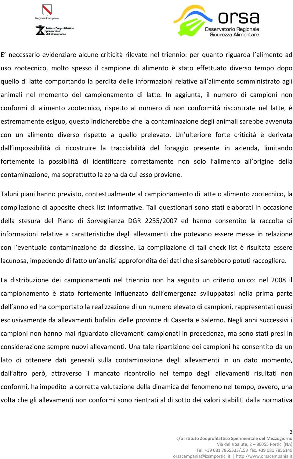 In aggiunta, il numero di campioni non conformi di alimento zootecnico, rispetto al numero di non conformità riscontrate nel latte, è estremamente esiguo, questo indicherebbe che la contaminazione