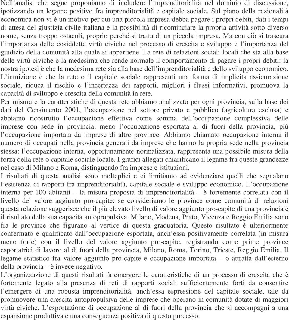 ricominciare la propria attività sotto diverso nome, senza troppo ostacoli, proprio perché si tratta di un piccola impresa.