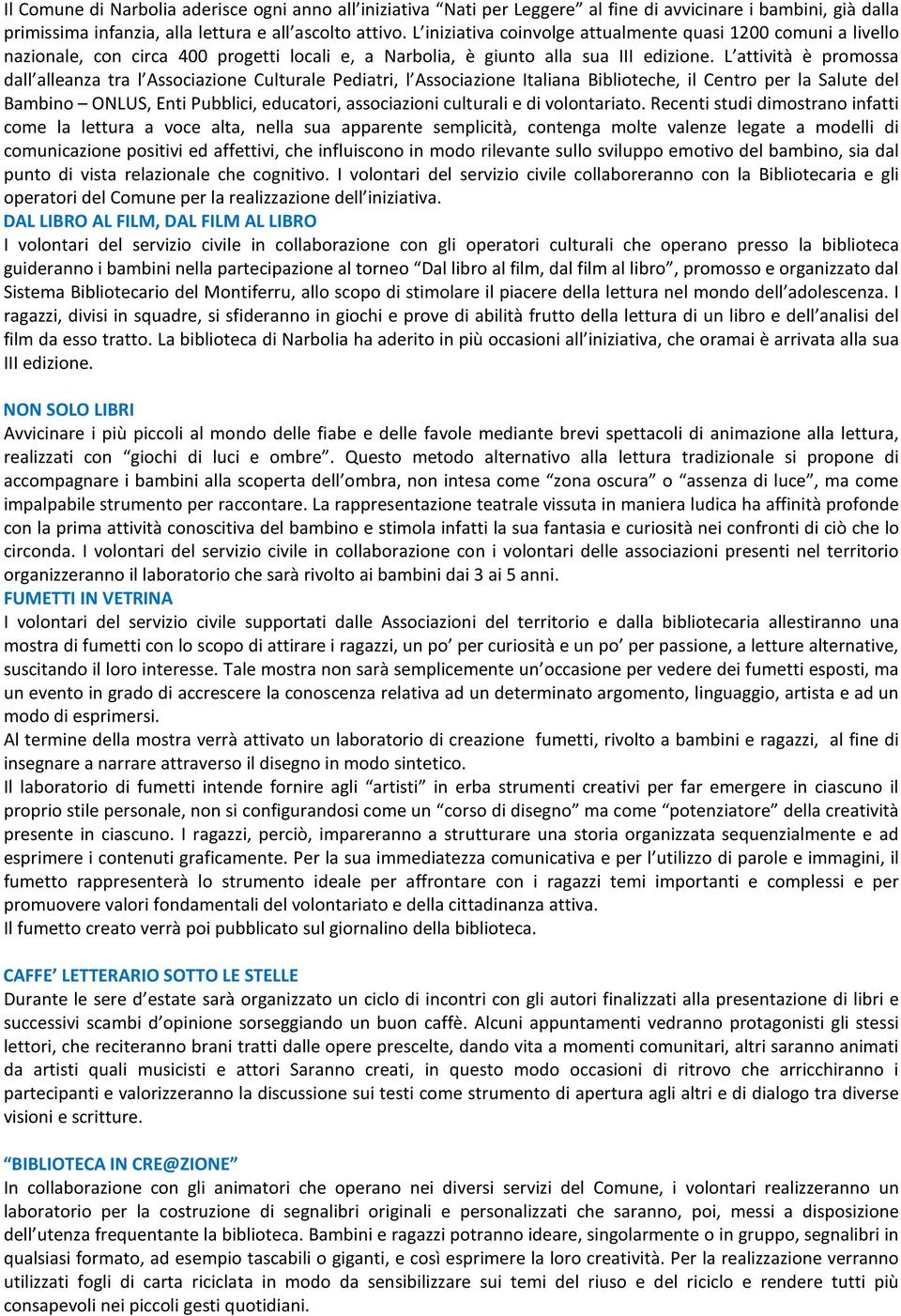 L attività è promossa dall alleanza tra l Associazione Culturale Pediatri, l Associazione Italiana Biblioteche, il Centro per la Salute del Bambino ONLUS, Enti Pubblici, educatori, associazioni