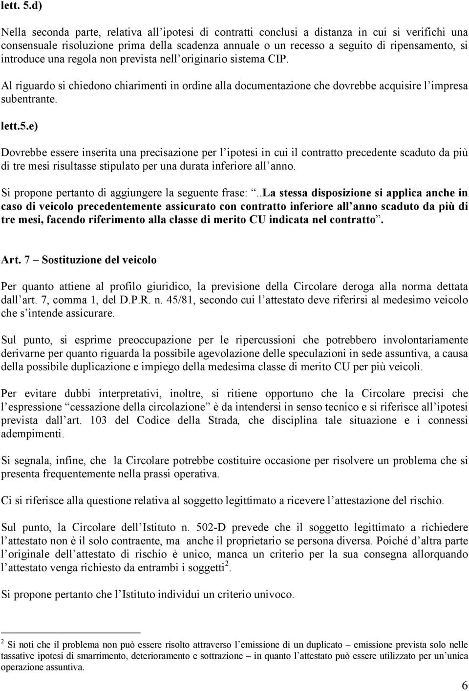 introduce una regola non prevista nell originario sistema CIP. Al riguardo si chiedono chiarimenti in ordine alla documentazione che dovrebbe acquisire l impresa subentrante. lett.5.