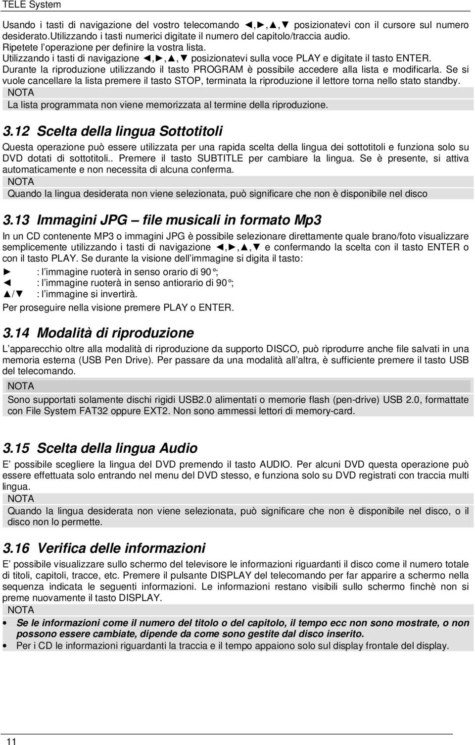 Durante la riproduzione utilizzando il tasto PROGRAM è possibile accedere alla lista e modificarla.