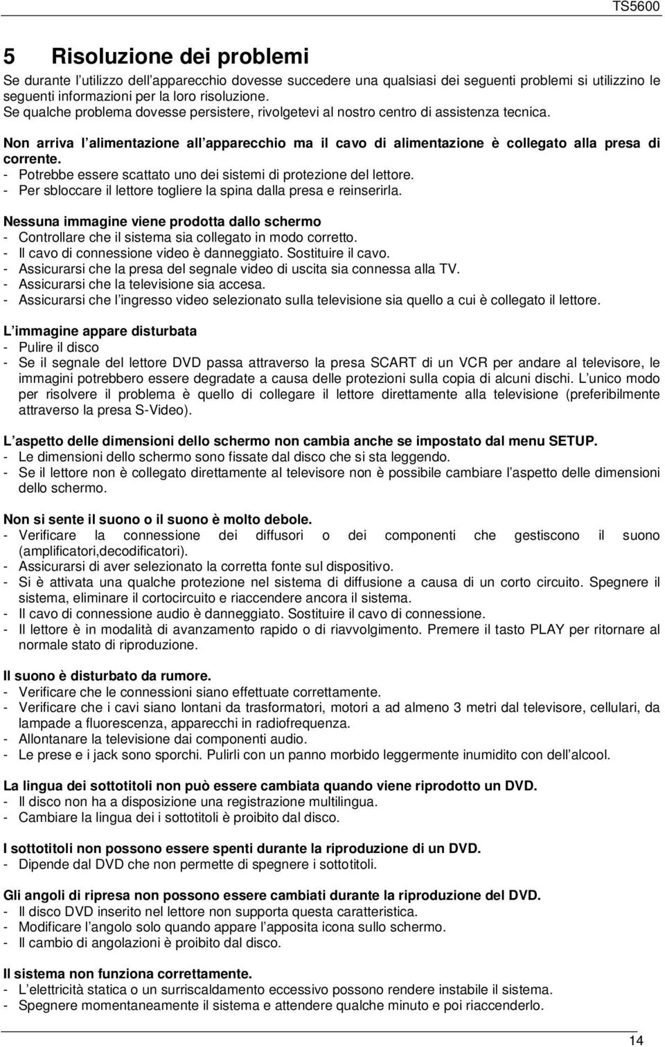 - Potrebbe essere scattato uno dei sistemi di protezione del lettore. - Per sbloccare il lettore togliere la spina dalla presa e reinserirla.