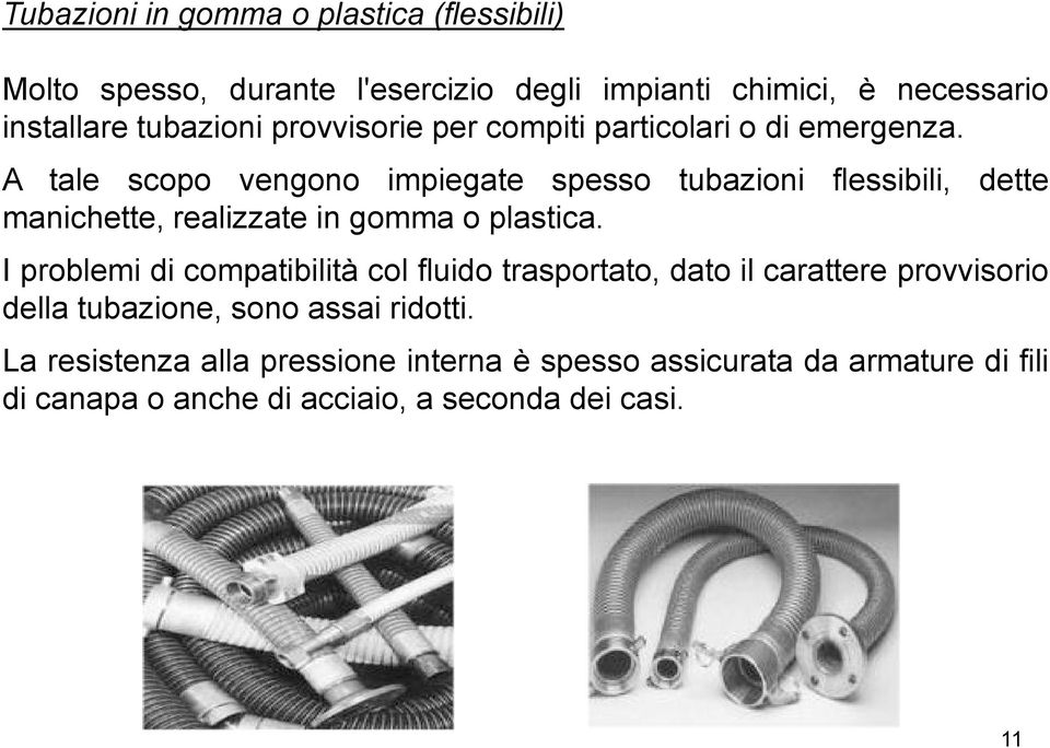 A tale scopo vengono impiegate spesso tubazioni flessibili, dette manichette, realizzate in gomma o plastica.