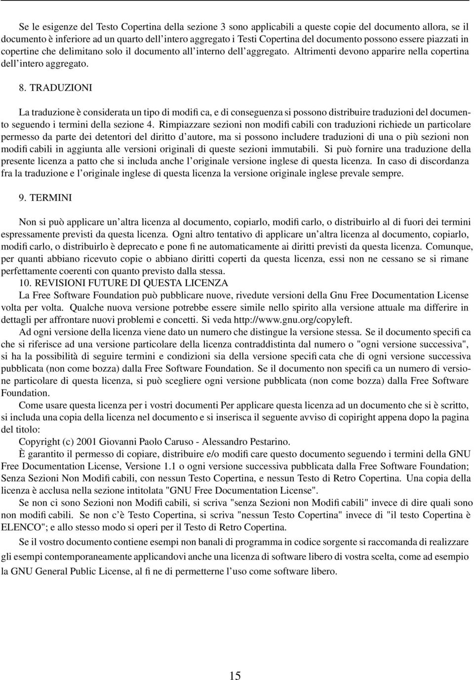 TRADUZIONI La traduzione è considerata un tipo di modifica, e di conseguenza si possono distribuire traduzioni del documento seguendo i termini della sezione 4.