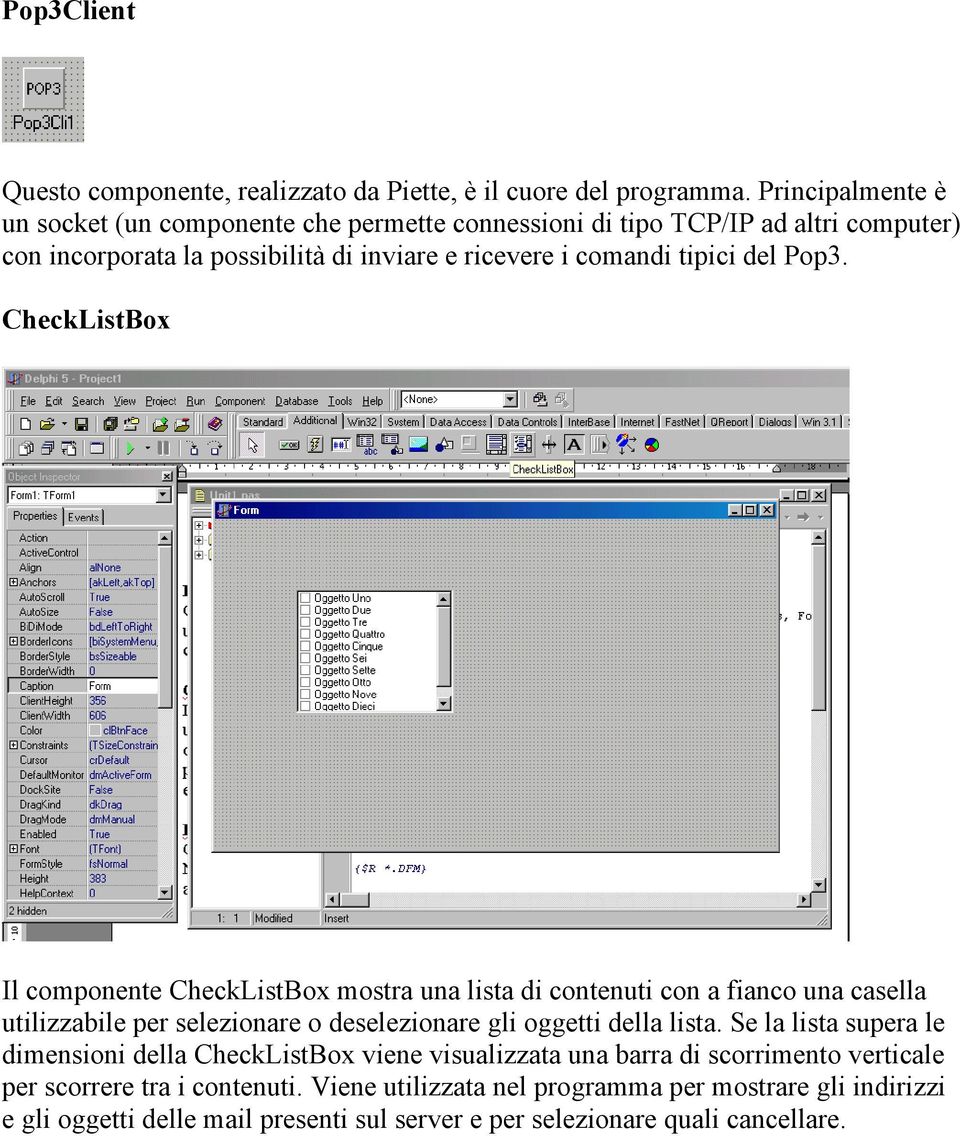 Pop3. CheckListBox Il componente CheckListBox mostra una lista di contenuti con a fianco una casella utilizzabile per selezionare o deselezionare gli oggetti della lista.