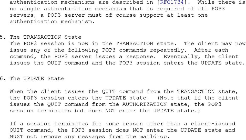 The TRANSACTION State The POP3 session is now in the TRANSACTION state. The client may now issue any of the following POP3 commands repeatedly. After each command, the POP3 server issues a response.