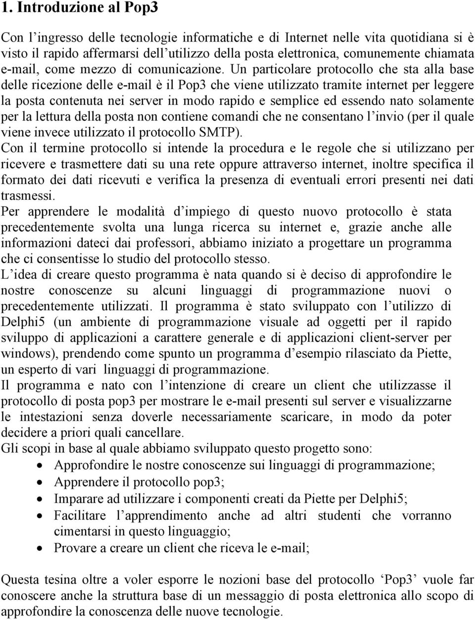 Un particolare protocollo che sta alla base delle ricezione delle e-mail è il Pop3 che viene utilizzato tramite internet per leggere la posta contenuta nei server in modo rapido e semplice ed essendo