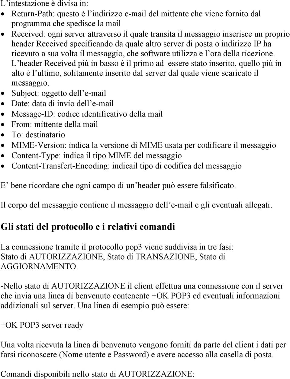 L header Received più in basso è il primo ad essere stato inserito, quello più in alto è l ultimo, solitamente inserito dal server dal quale viene scaricato il messaggio.