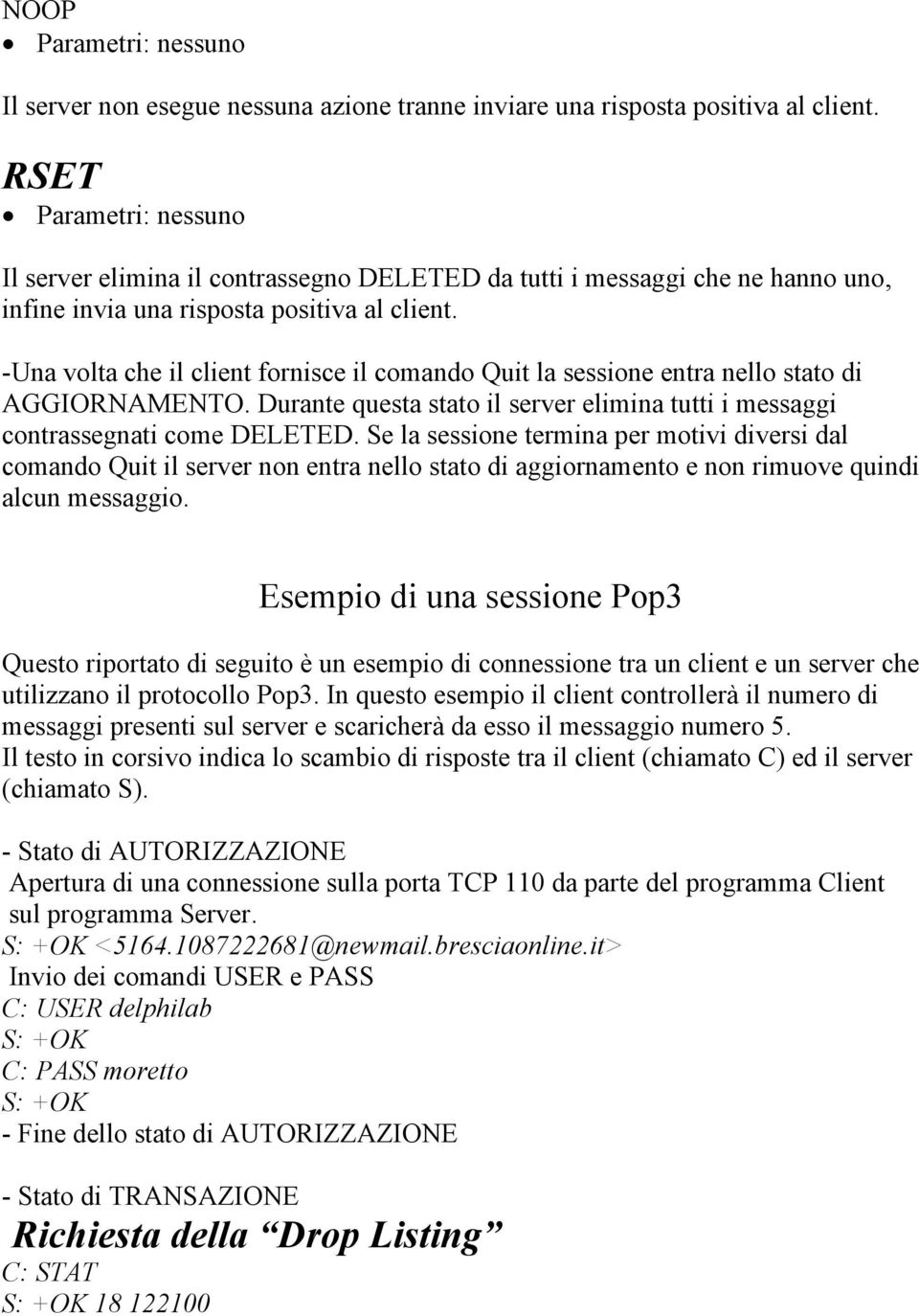 -Una volta che il client fornisce il comando Quit la sessione entra nello stato di AGGIORNAMENTO. Durante questa stato il server elimina tutti i messaggi contrassegnati come DELETED.