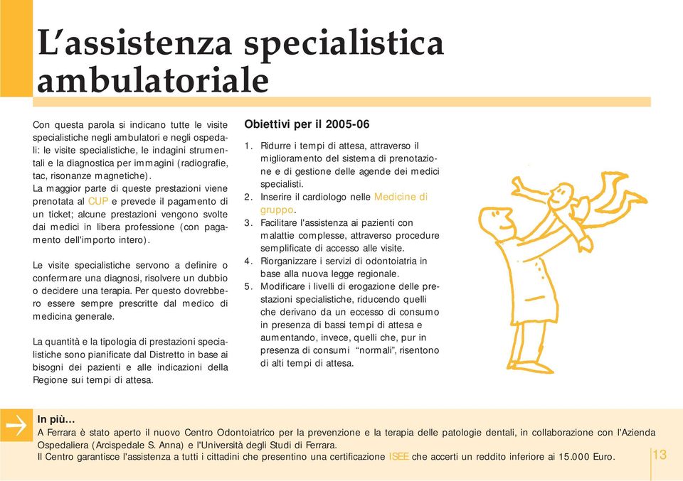 La maggior parte di queste prestazioni viene prenotata al CUP e prevede il pagamento di un ticket; alcune prestazioni vengono svolte dai medici in libera professione (con pagamento dell'importo