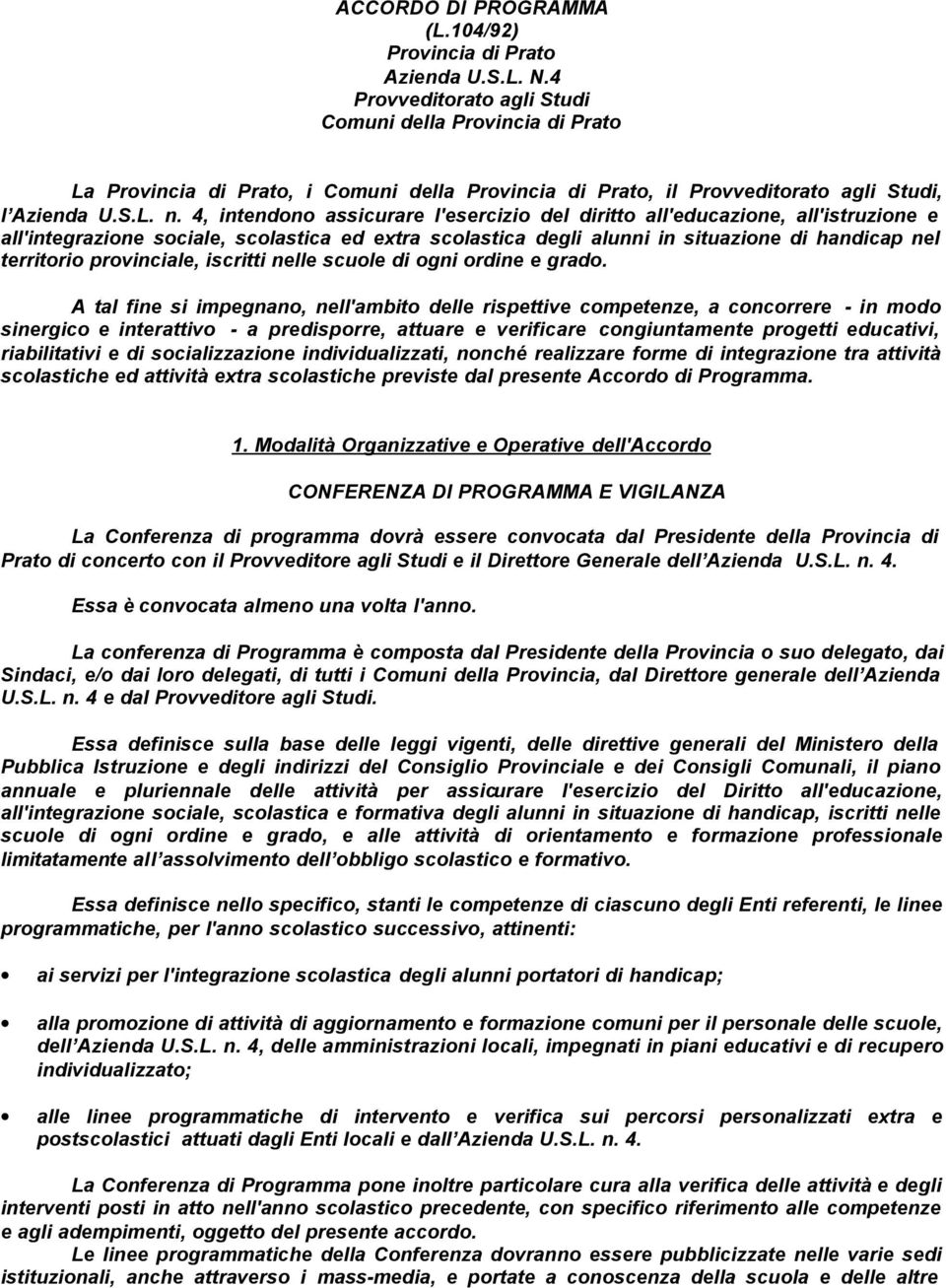 4, intendono assicurare l'esercizio del diritto all'educazione, all'istruzione e all'integrazione sociale, scolastica ed extra scolastica degli alunni in situazione di handicap nel territorio