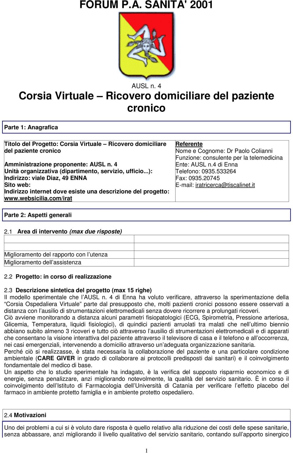 4 Unità organizzativa (dipartimento, servizio, ufficio...): Indirizzo: viale Diaz, 49 ENNA Sito web: Indirizzo internet dove esiste una descrizione del progetto: www.websicilia.