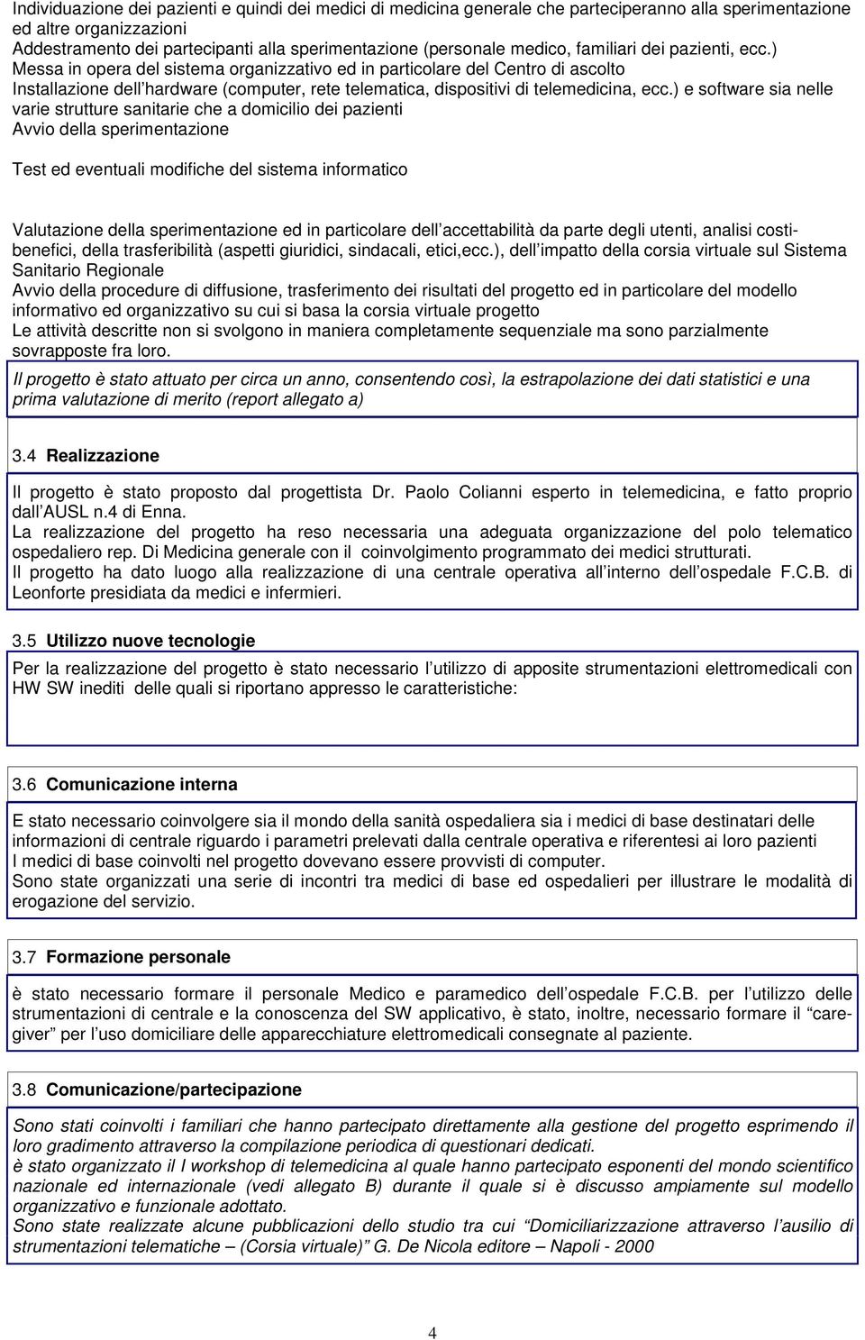 ) Messa in opera del sistema organizzativo ed in particolare del Centro di ascolto Installazione dell hardware (computer, rete telematica, dispositivi di telemedicina, ecc.