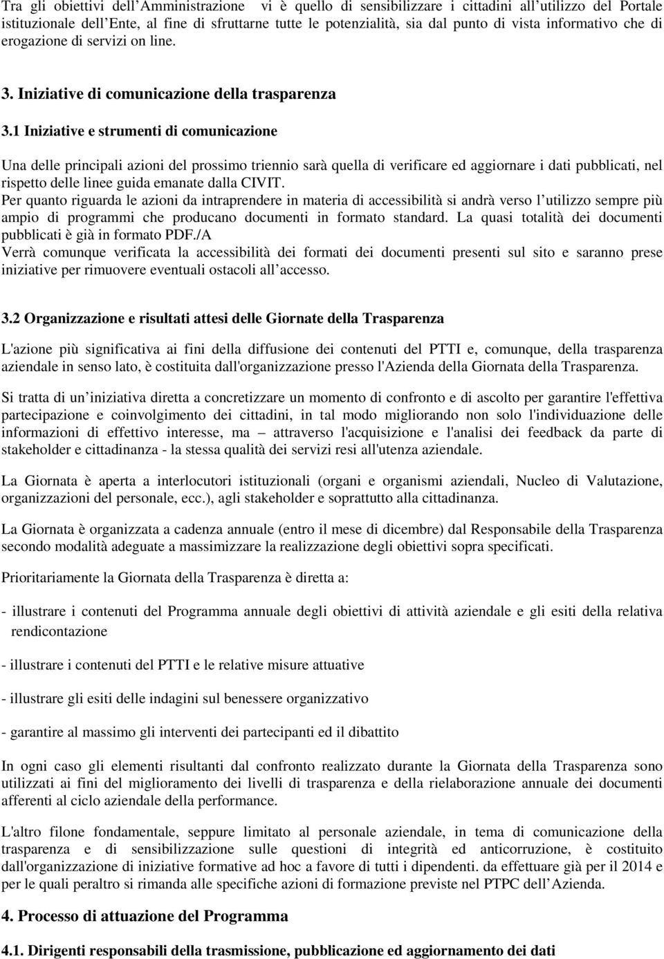 1 Iniziative e strumenti di comunicazione Una delle principali azioni del prossimo triennio sarà quella di verificare ed aggiornare i dati pubblicati, nel rispetto delle linee guida emanate dalla