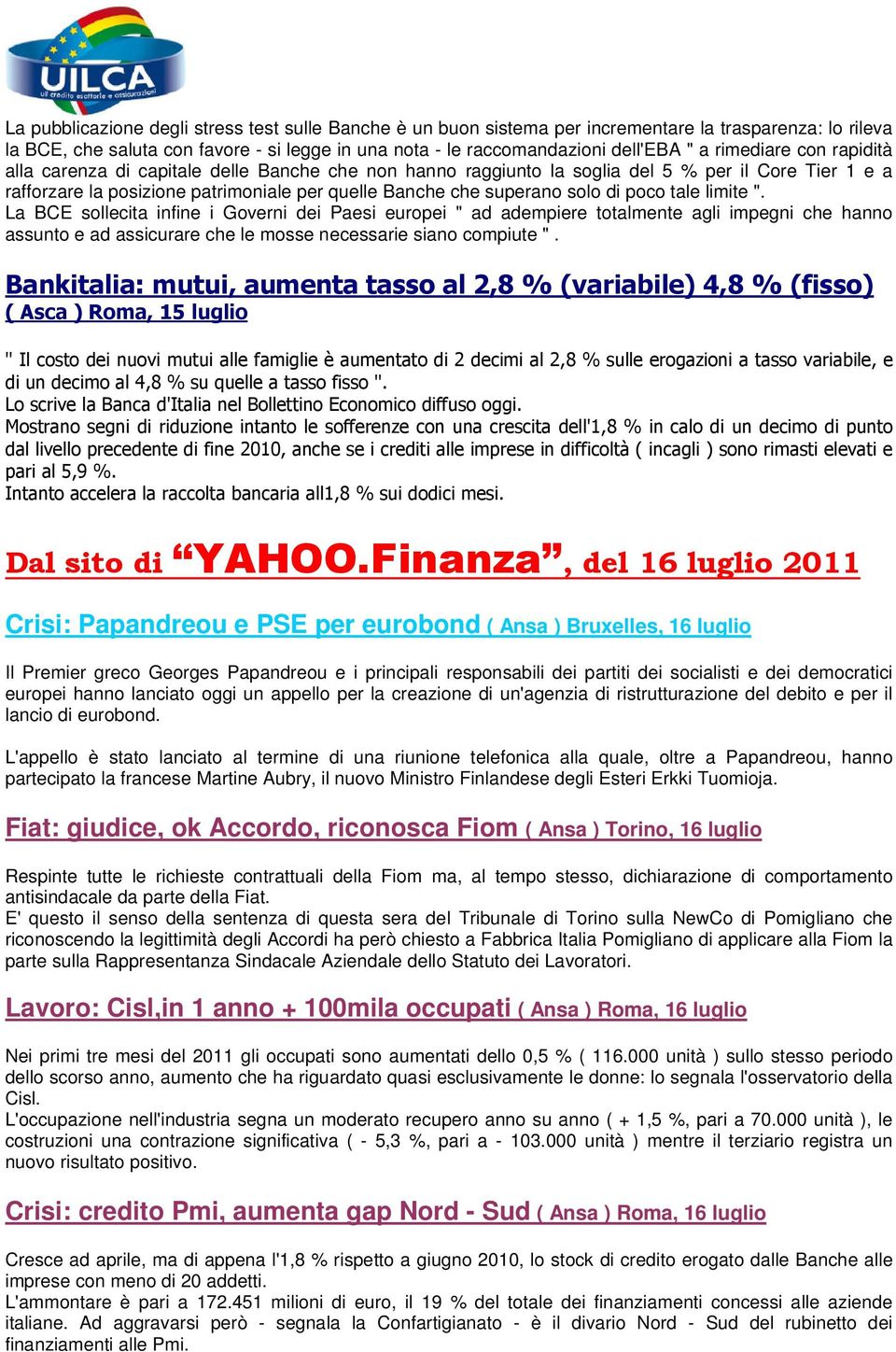 di poco tale limite ". La BCE sollecita infine i Governi dei Paesi europei " ad adempiere totalmente agli impegni che hanno assunto e ad assicurare che le mosse necessarie siano compiute ".