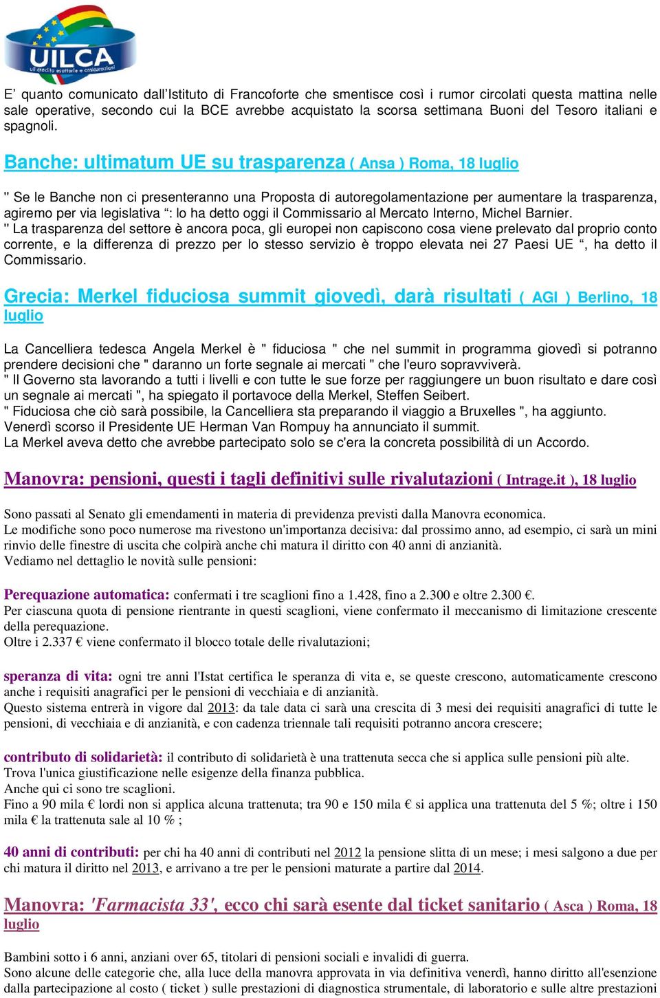 Banche: ultimatum UE su trasparenza ( Ansa ) Roma, 18 luglio '' Se le Banche non ci presenteranno una Proposta di autoregolamentazione per aumentare la trasparenza, agiremo per via legislativa : lo