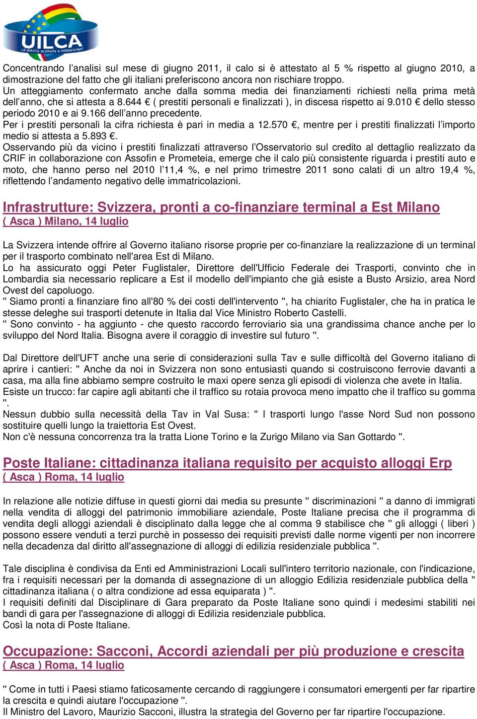 010 dello stesso periodo 2010 e ai 9.166 dell anno precedente. Per i prestiti personali la cifra richiesta è pari in media a 12.570, mentre per i prestiti finalizzati l importo medio si attesta a 5.