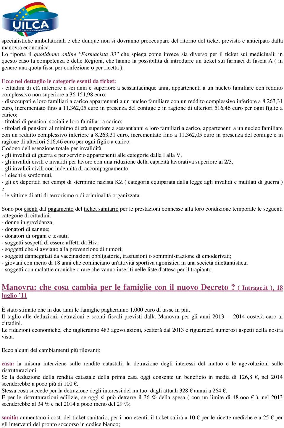 un ticket sui farmaci di fascia A ( in genere una quota fissa per confezione o per ricetta ).