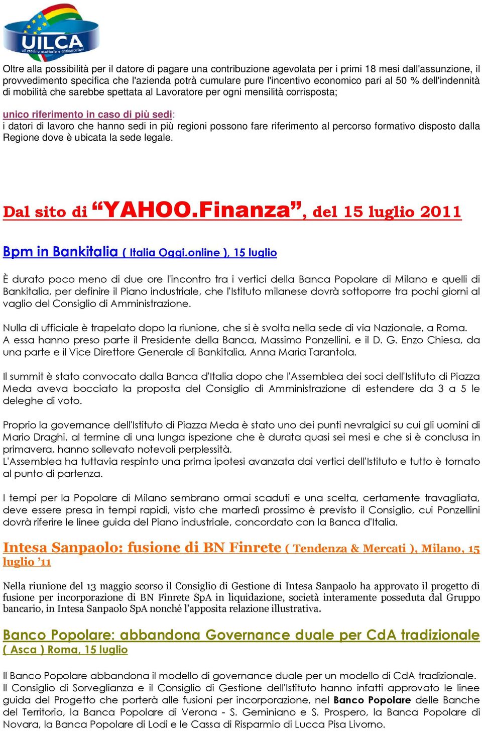 fare riferimento al percorso formativo disposto dalla Regione dove è ubicata la sede legale. Dal sito di YAHOO.Finanza, del 15 luglio 2011 Bpm in Bankitalia ( Italia Oggi.