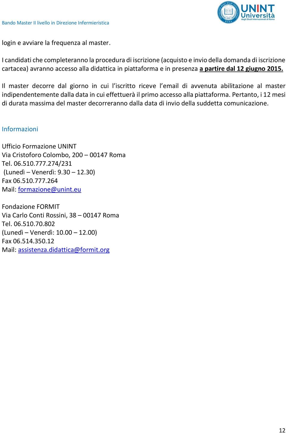 2015. Il master decorre dal giorno in cui l iscritto riceve l email di avvenuta abilitazione al master indipendentemente dalla data in cui effettuerà il primo accesso alla piattaforma.