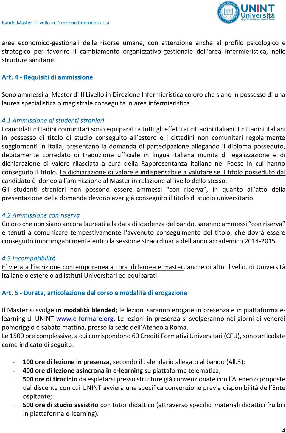 4 - Requisiti di ammissione Sono ammessi al Master di II Livello in Direzione Infermieristica coloro che siano in possesso di una laurea specialistica o magistrale conseguita in area infermieristica.