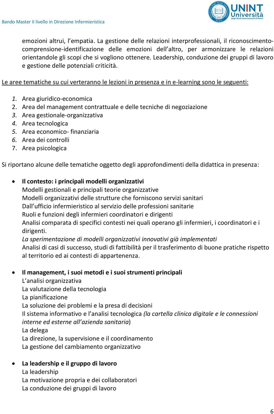 Leadership, conduzione dei gruppi di lavoro e gestione delle potenziali criticità. Le aree tematiche su cui verteranno le lezioni in presenza e in e-learning sono le seguenti: 1.