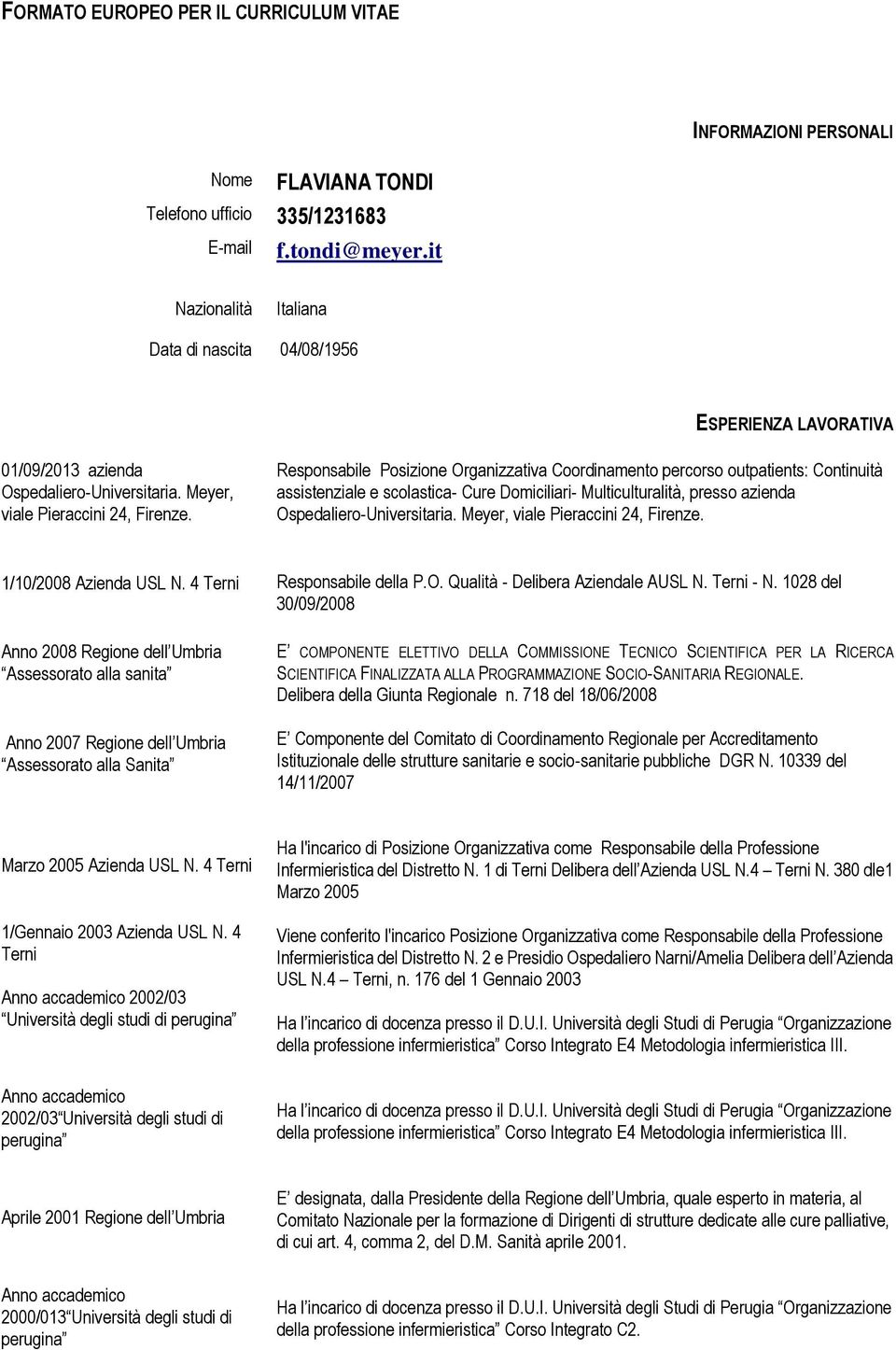 Responsabile Posizione Organizzativa Coordinamento percorso outpatients: Continuità assistenziale e scolastica- Cure Domiciliari- Multiculturalità, presso azienda Ospedaliero-Universitaria.