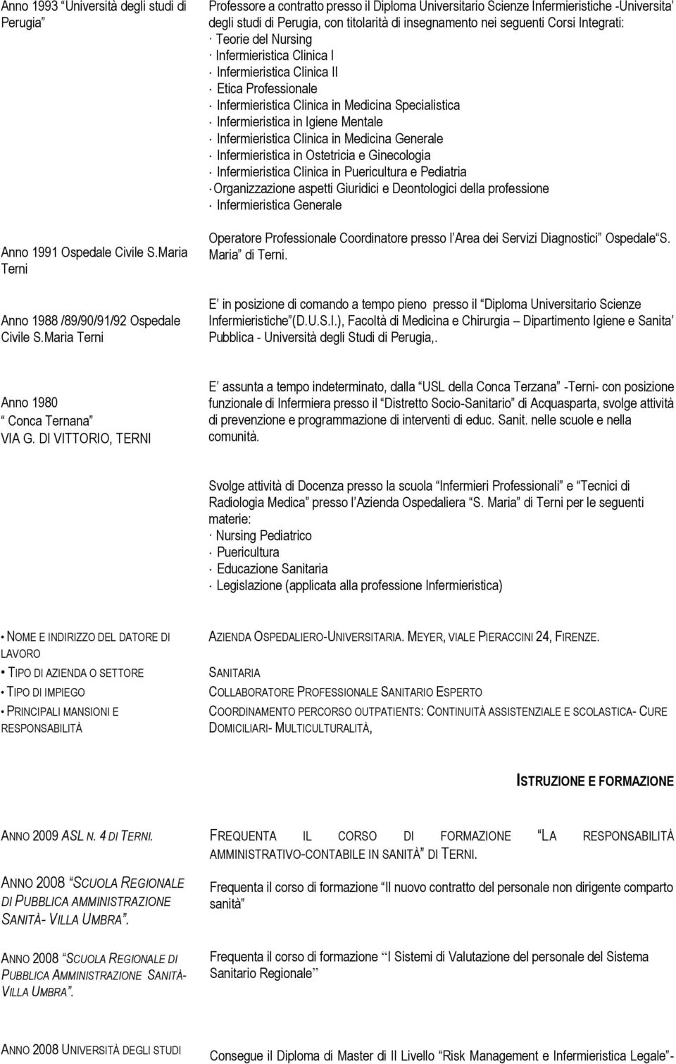 Nursing Infermieristica Clinica I Infermieristica Clinica II Etica Professionale Infermieristica Clinica in Medicina Specialistica Infermieristica in Igiene Mentale Infermieristica Clinica in