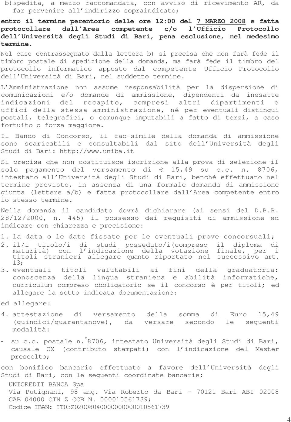 Nel caso contrassegnato dalla lettera b) si precisa che non farà fede il timbro postale di spedizione della domanda, ma farà fede il timbro del protocollo informatico apposto dal competente Ufficio