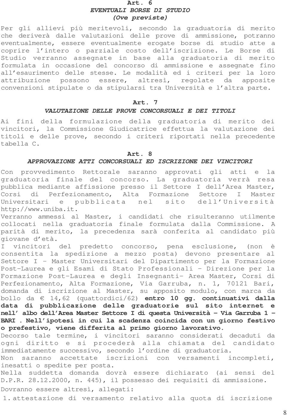 Le Borse di Studio verranno assegnate in base alla graduatoria di merito formulata in occasione del concorso di ammissione e assegnate fino all esaurimento delle stesse.