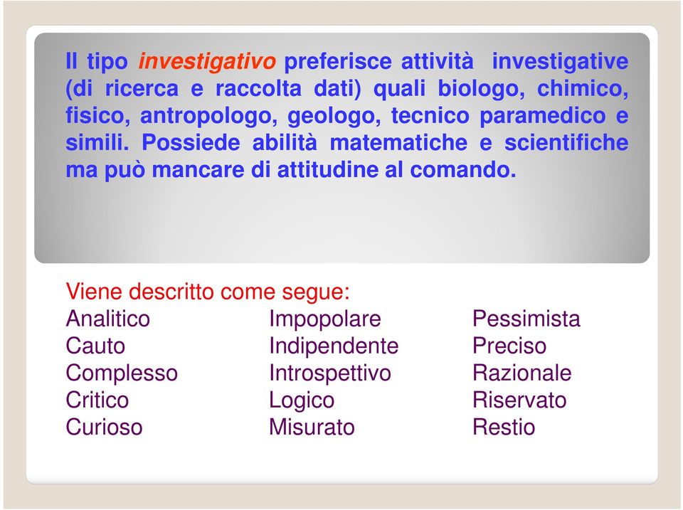 Possiede abilità matematiche e scientifiche ma può mancare di attitudine al comando.