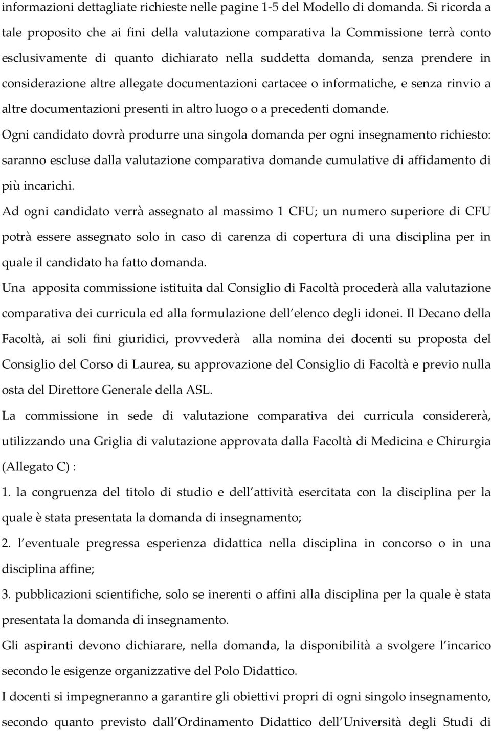 allegate documentazioni cartacee o informatiche, e senza rinvio a altre documentazioni presenti in altro luogo o a precedenti domande.