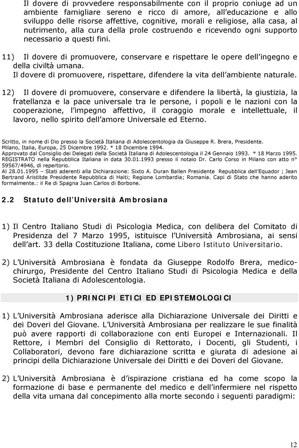 11) Il dovere di promuovere, conservare e rispettare le opere dell ingegno e della civiltà umana. Il dovere di promuovere, rispettare, difendere la vita dell ambiente naturale.